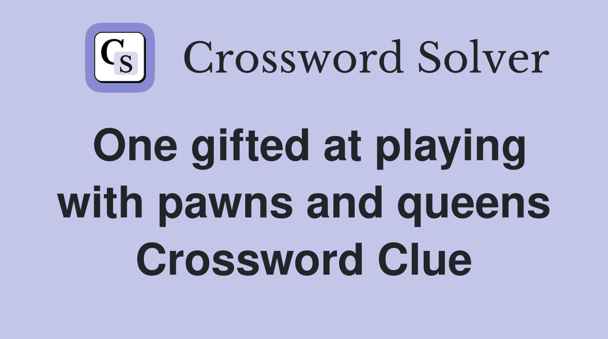 One gifted at playing with pawns and queens Crossword Clue