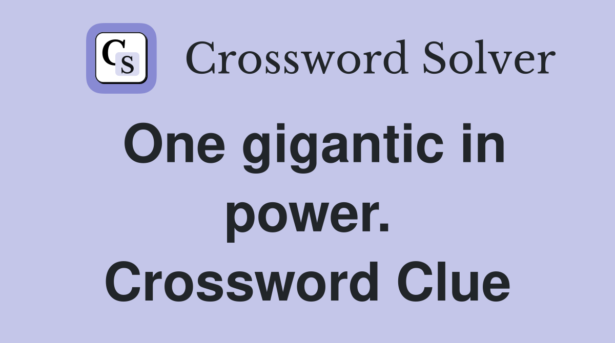 One gigantic in power. Crossword Clue