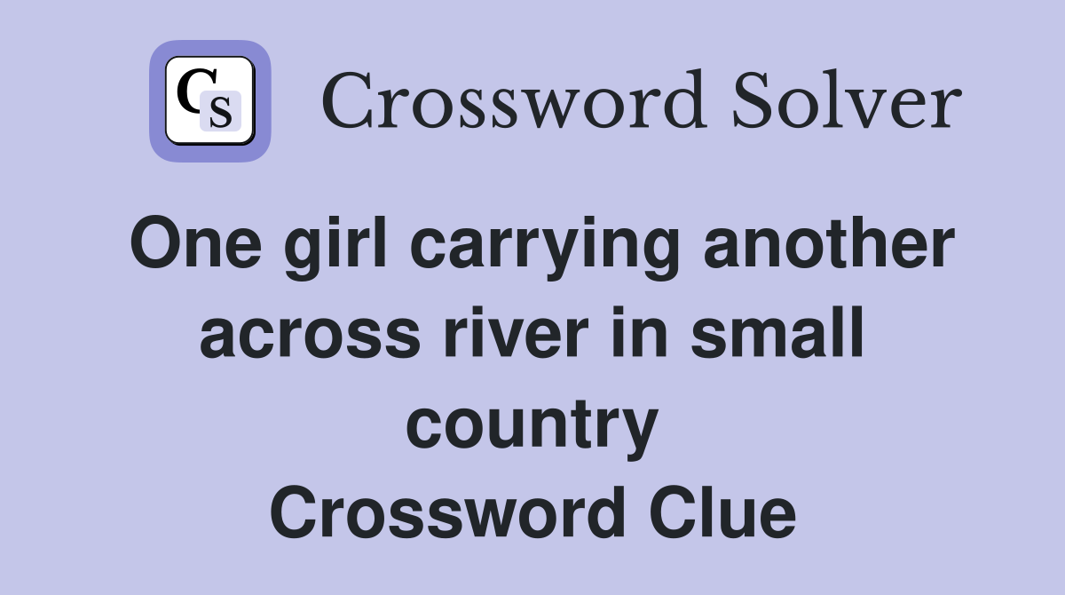 One girl carrying another across river in small country Crossword Clue