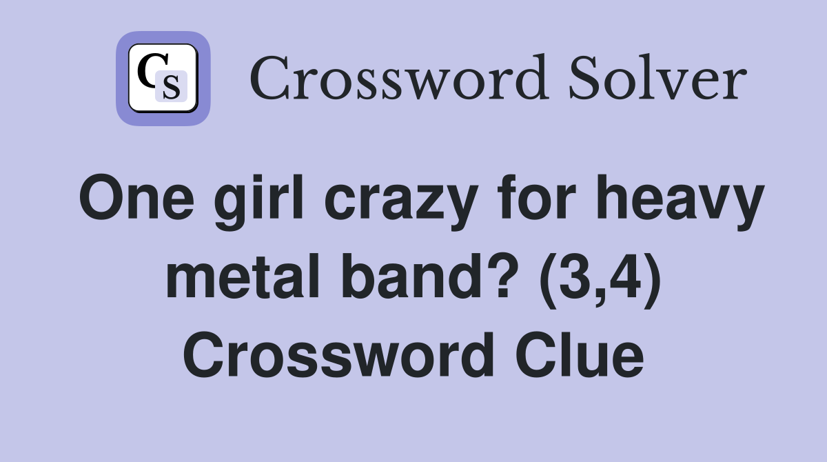 One girl crazy for heavy metal band? (3,4) Crossword Clue