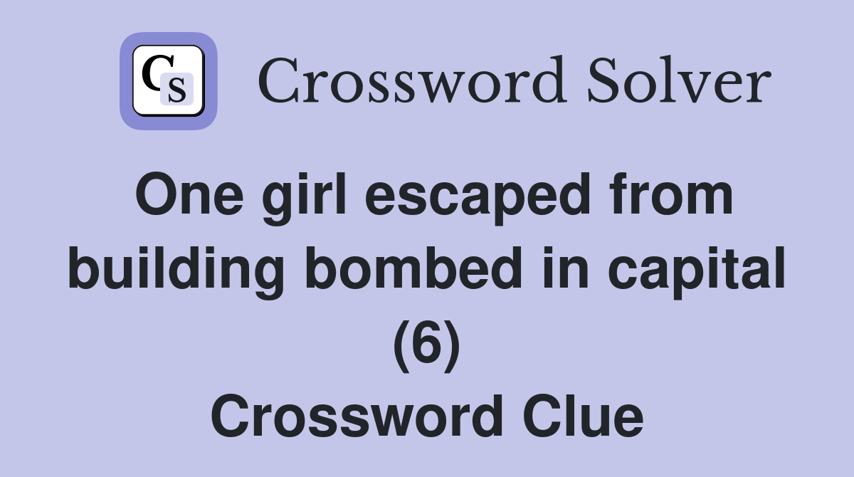 One girl escaped from building bombed in capital (6) Crossword Clue