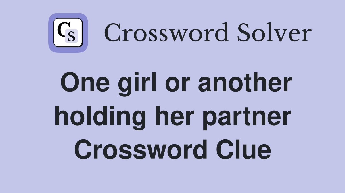 One girl or another holding her partner Crossword Clue