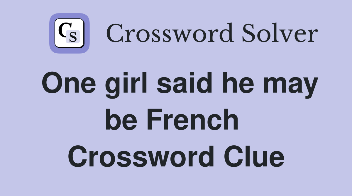 One girl said he may be French  Crossword Clue