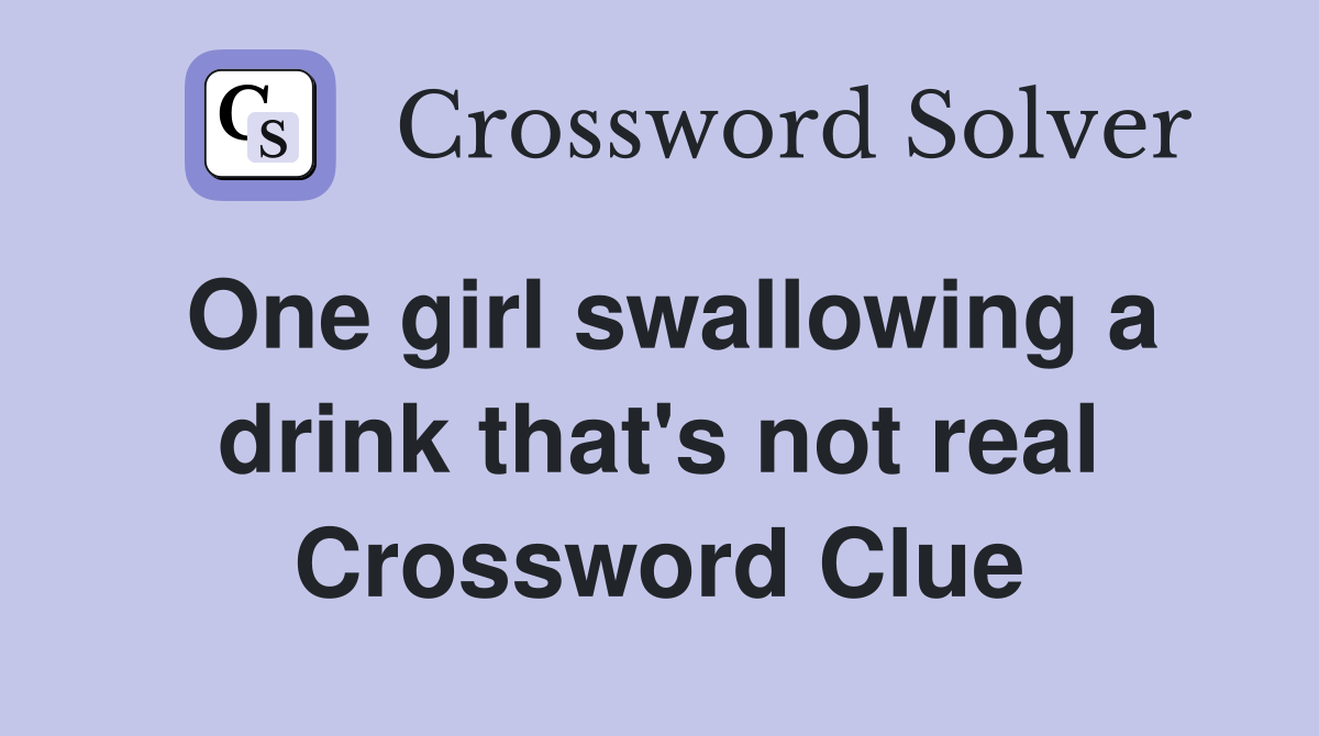 One girl swallowing a drink that's not real Crossword Clue