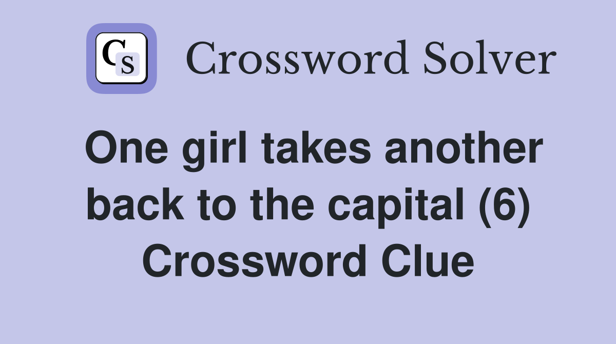 One girl takes another back to the capital (6) Crossword Clue