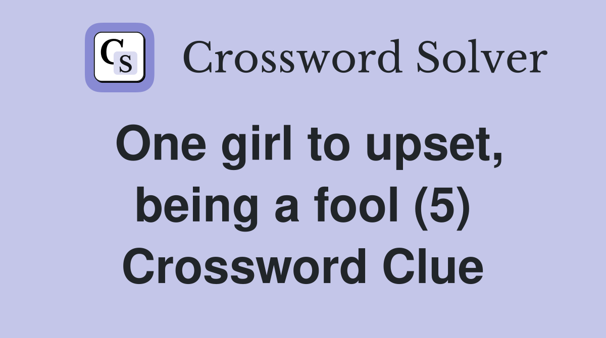 One girl to upset, being a fool (5) Crossword Clue