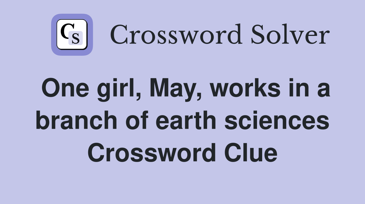 One girl, May, works in a branch of earth sciences Crossword Clue