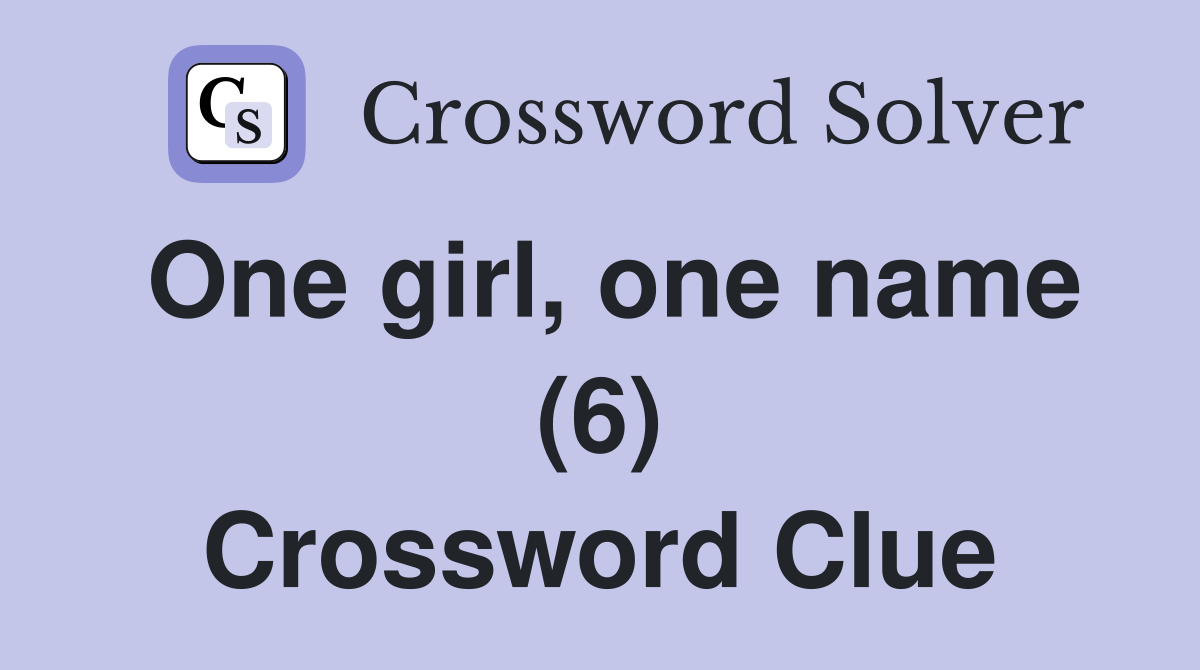 One girl, one name (6) Crossword Clue
