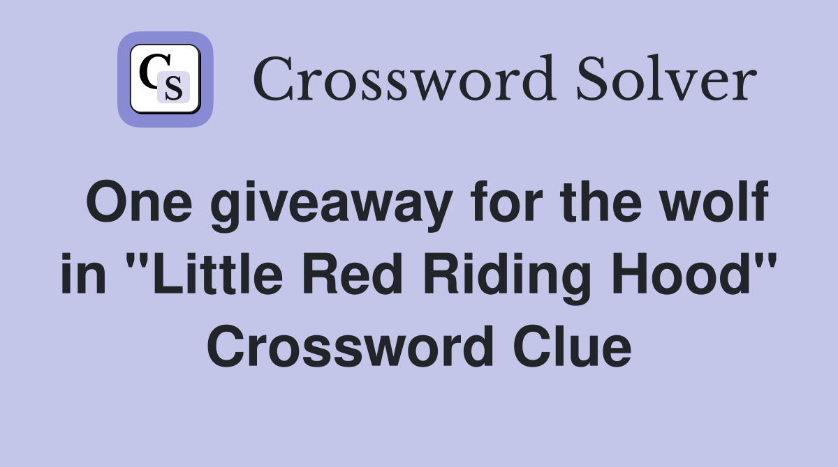One giveaway for the wolf in "Little Red Riding Hood" Crossword Clue