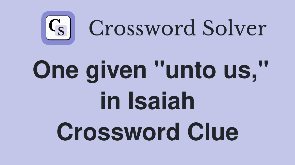 One given "unto us," in Isaiah Crossword Clue