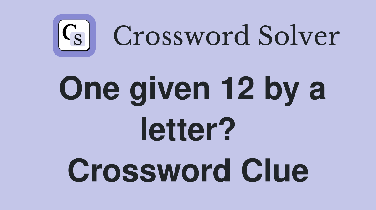 One given 12 by a letter? Crossword Clue