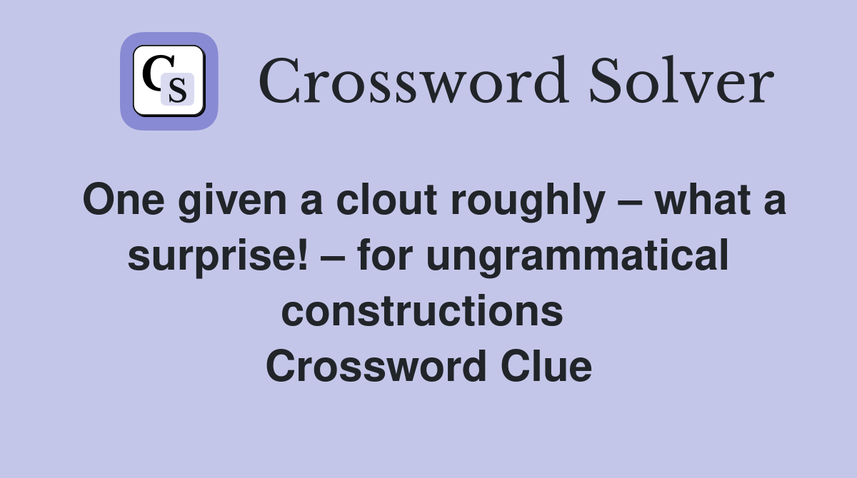 One given a clout roughly – what a surprise! – for ungrammatical constructions  Crossword Clue