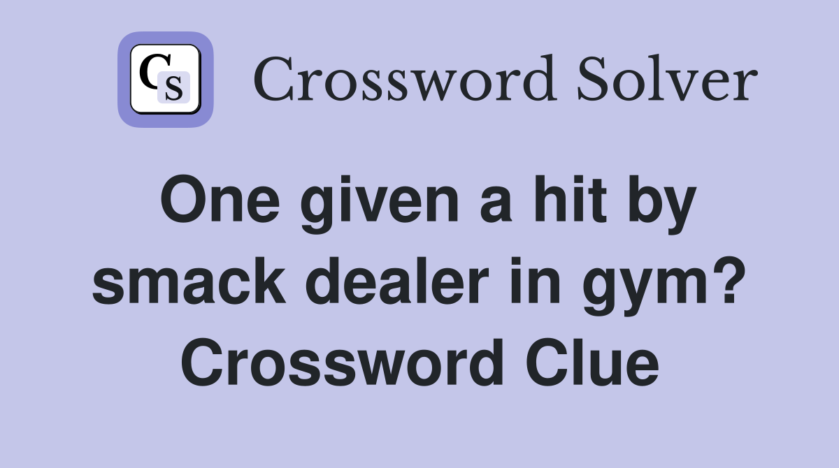 One given a hit by smack dealer in gym? Crossword Clue
