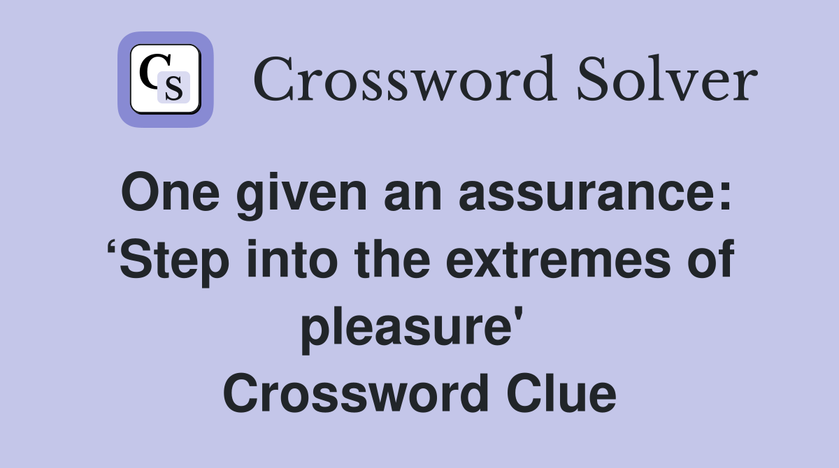 One given an assurance: ‘Step into the extremes of pleasure'  Crossword Clue