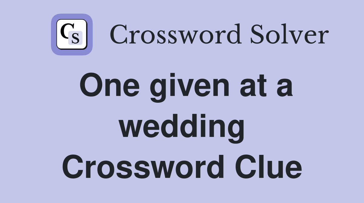 One given at a wedding Crossword Clue