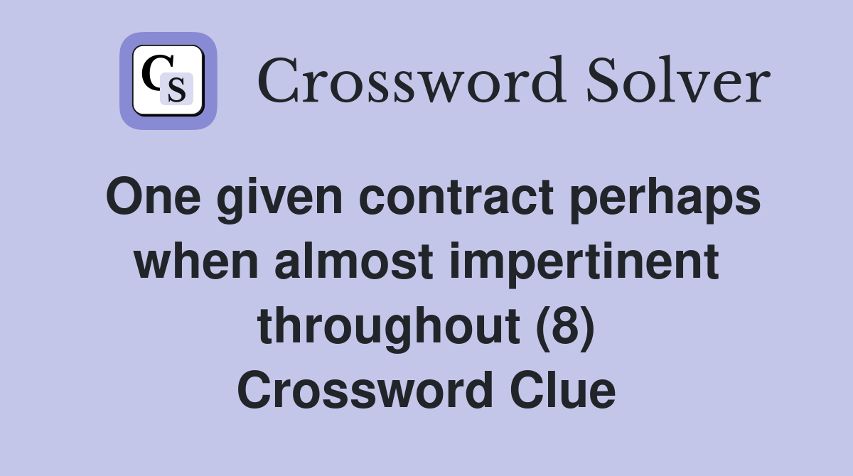 One given contract perhaps when almost impertinent throughout (8) Crossword Clue