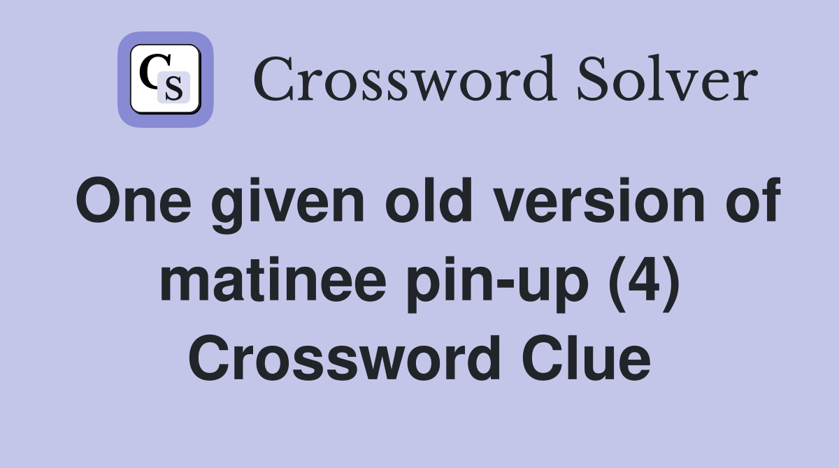 One given old version of matinee pin-up (4) Crossword Clue