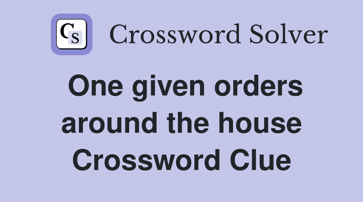One given orders around the house Crossword Clue