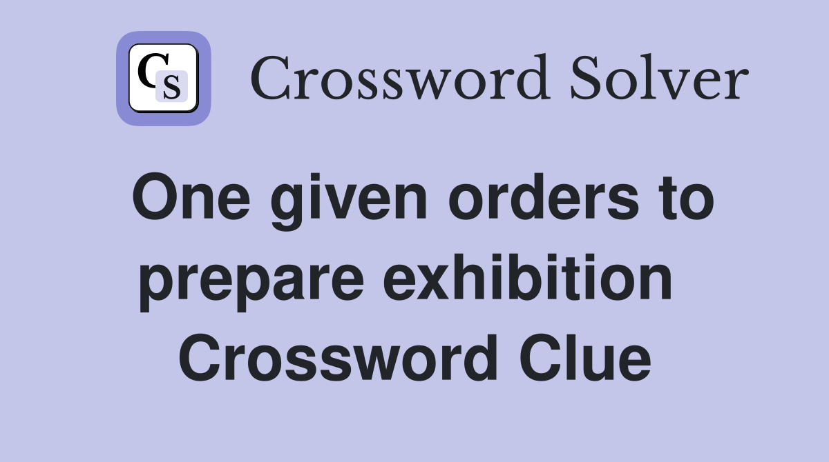 One given orders to prepare exhibition  Crossword Clue