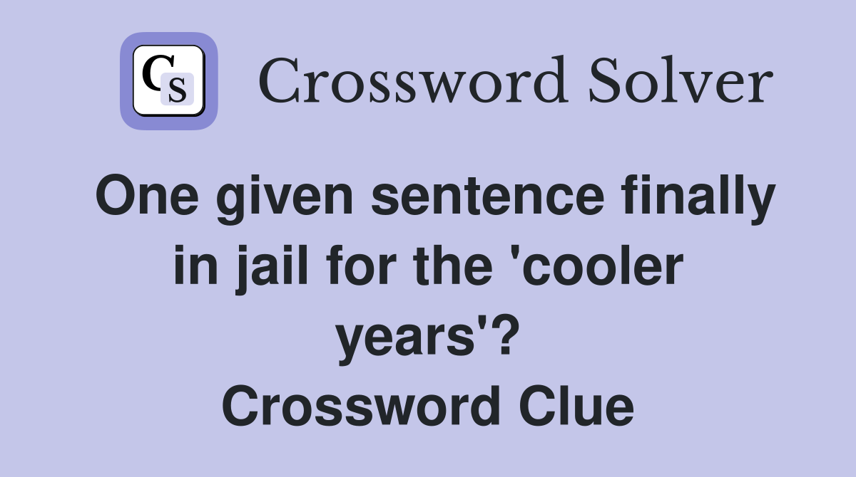 One given sentence finally in jail for the 'cooler years'? Crossword Clue