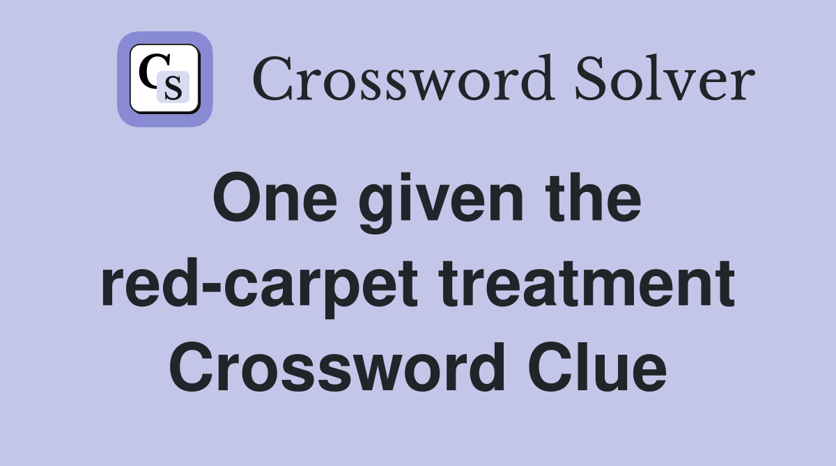 One given the red-carpet treatment Crossword Clue