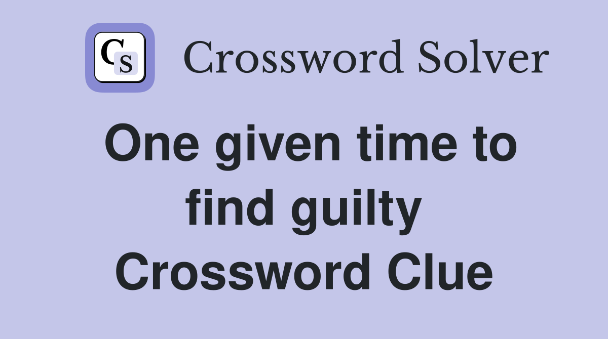 One given time to find guilty Crossword Clue