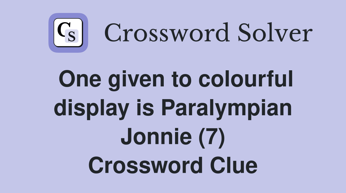 One given to colourful display is Paralympian Jonnie (7) Crossword Clue