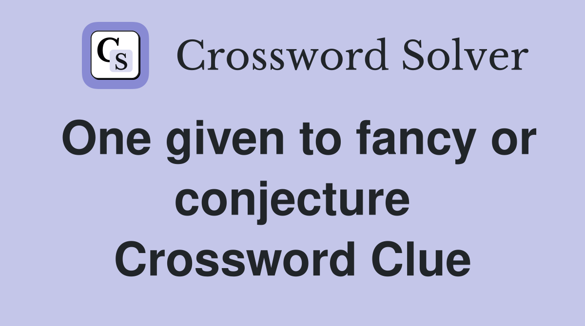 One given to fancy or conjecture Crossword Clue