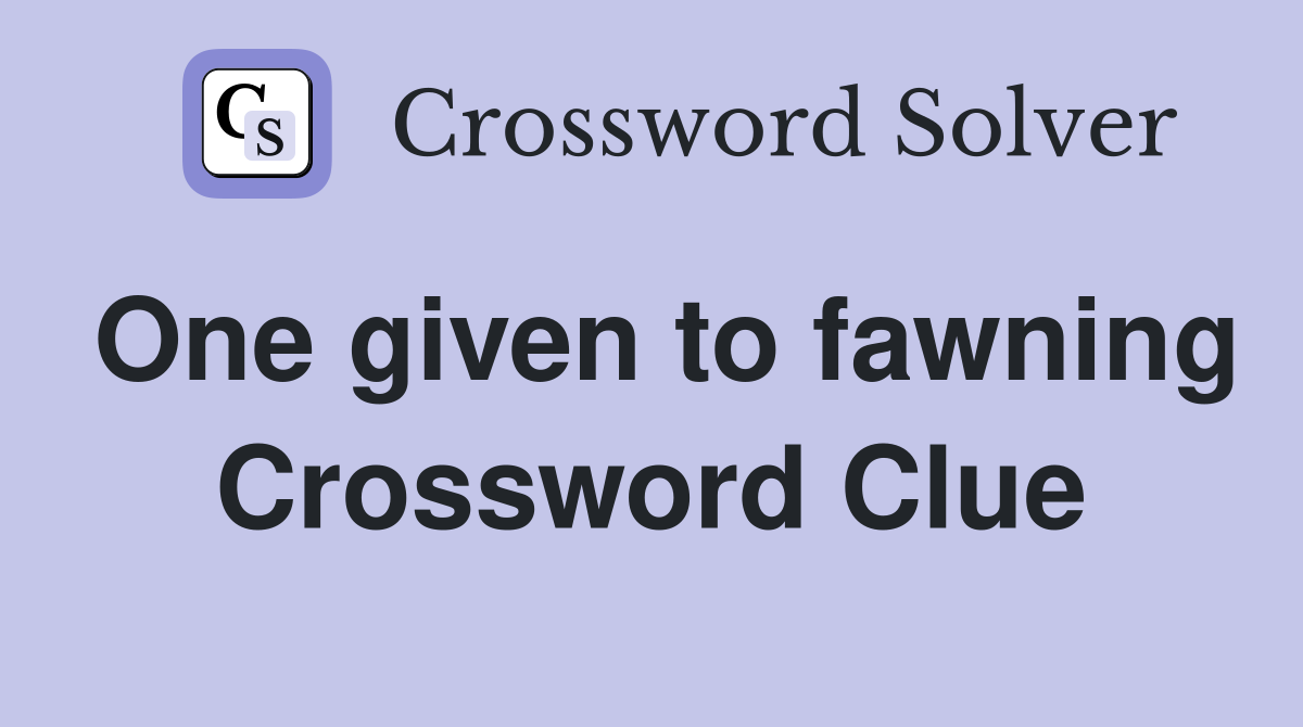 One given to fawning Crossword Clue