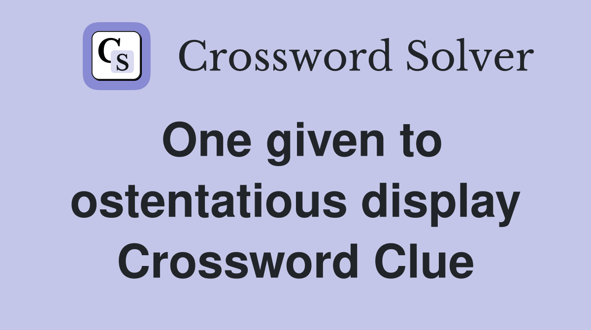 One given to ostentatious display Crossword Clue