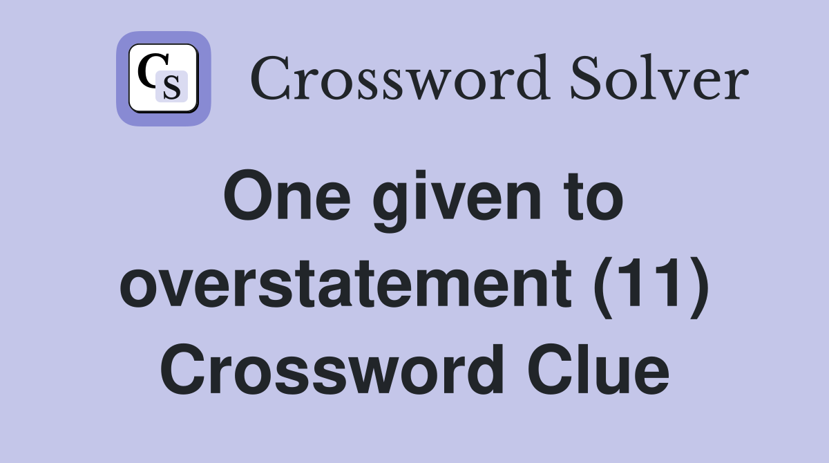 One given to overstatement (11) Crossword Clue