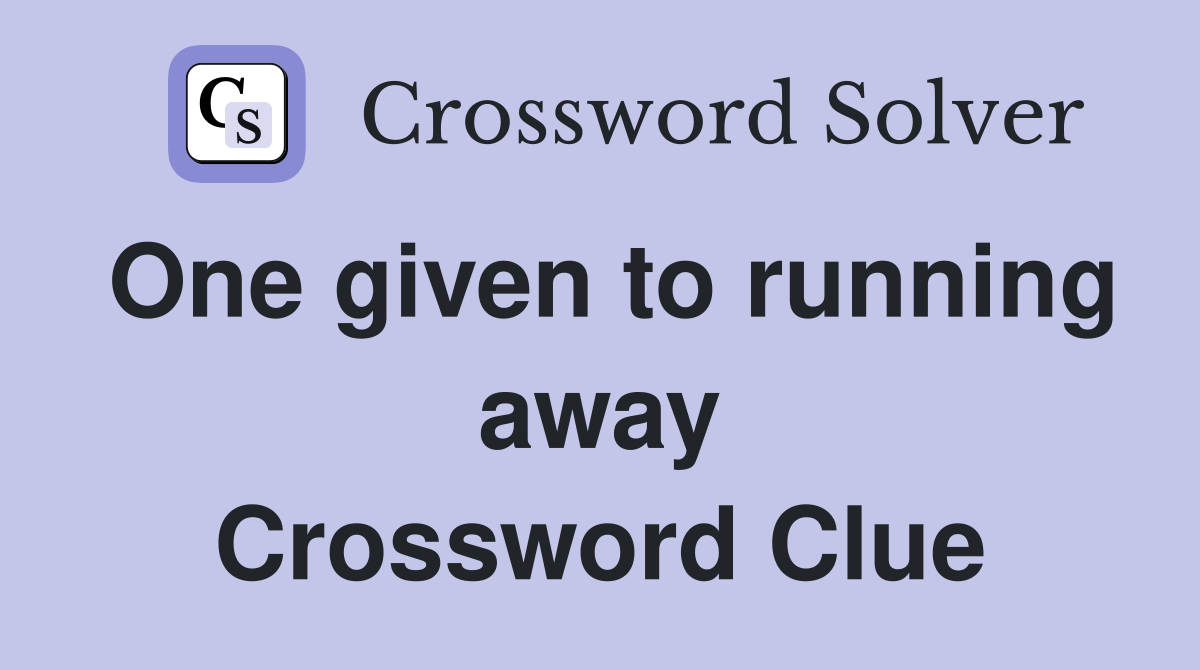 One given to running away Crossword Clue