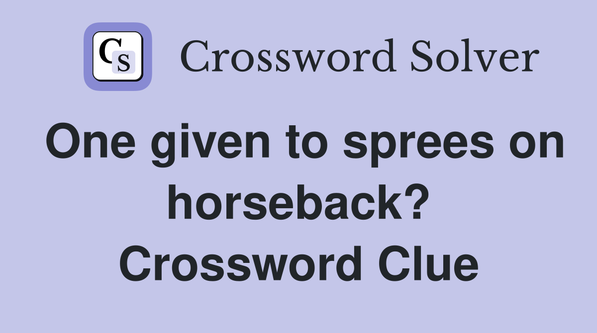 One given to sprees on horseback? Crossword Clue