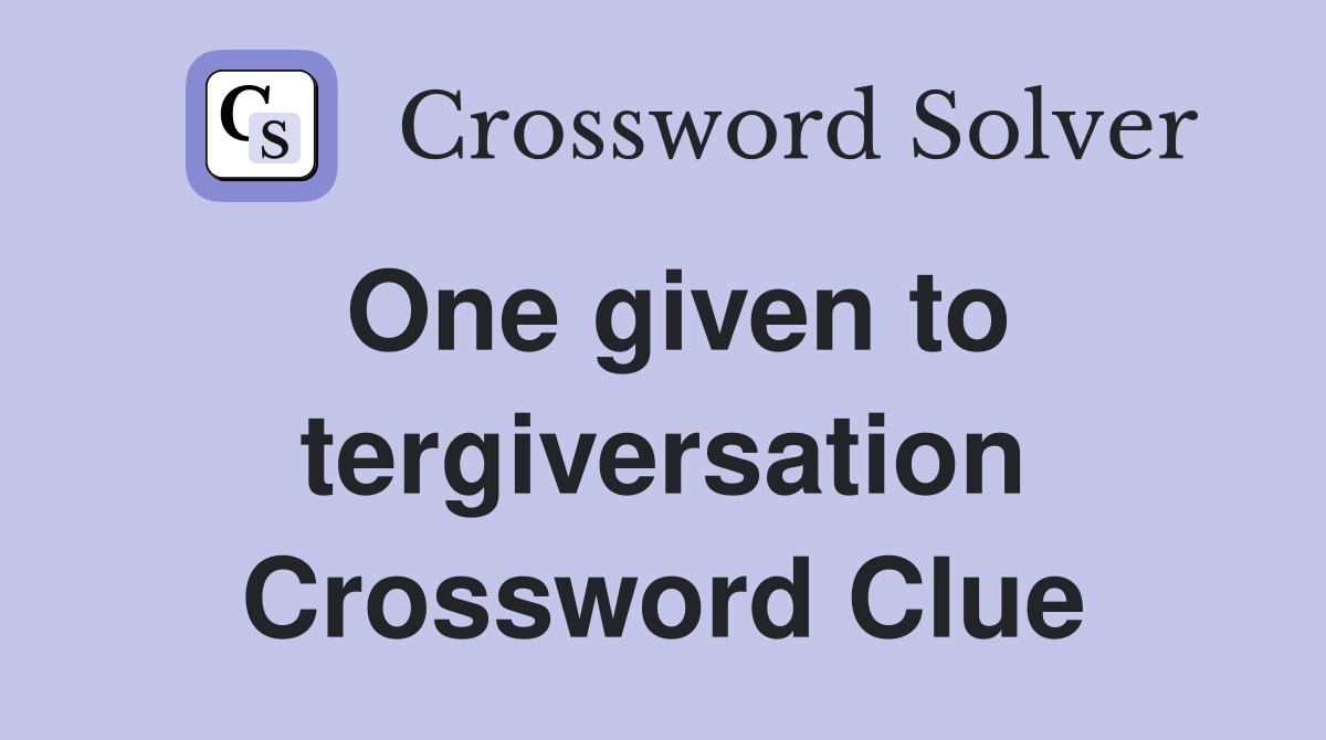 One given to tergiversation Crossword Clue