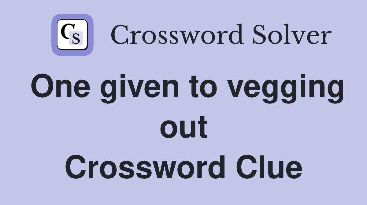 One given to vegging out Crossword Clue