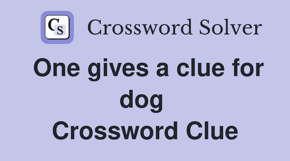 One gives a clue for dog  Crossword Clue