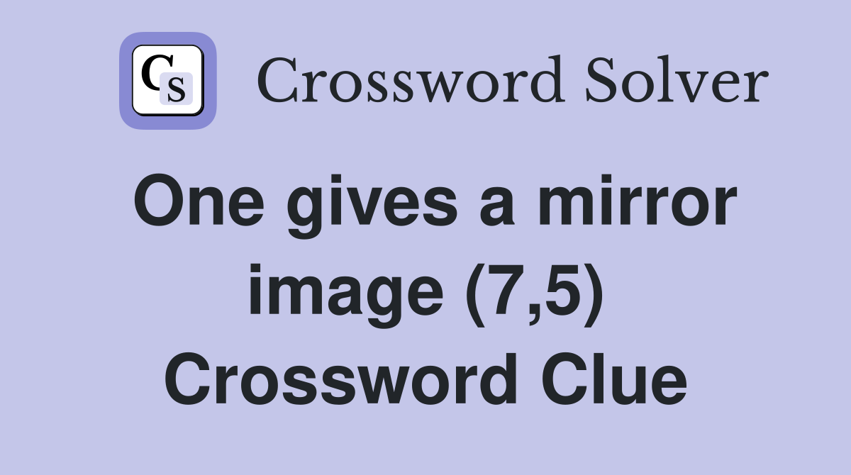 One gives a mirror image (7,5) Crossword Clue