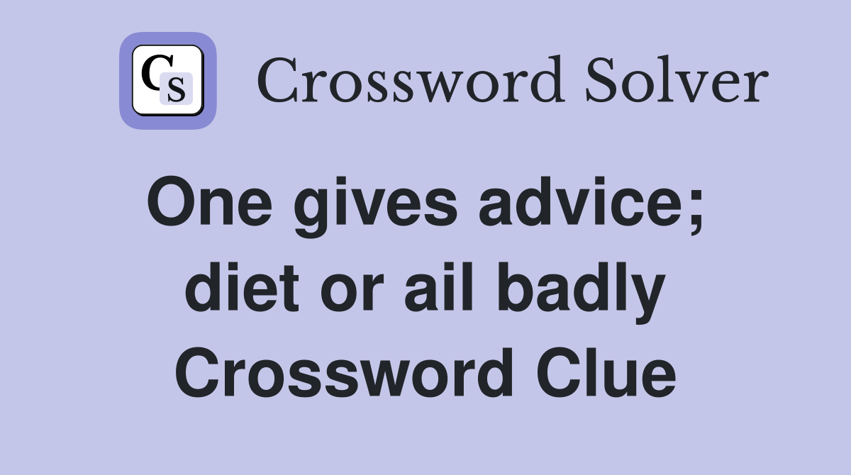 One gives advice;  diet or ail badly Crossword Clue