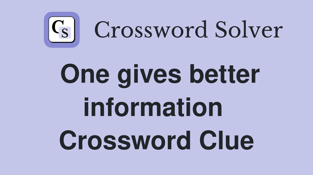 One gives better information  Crossword Clue