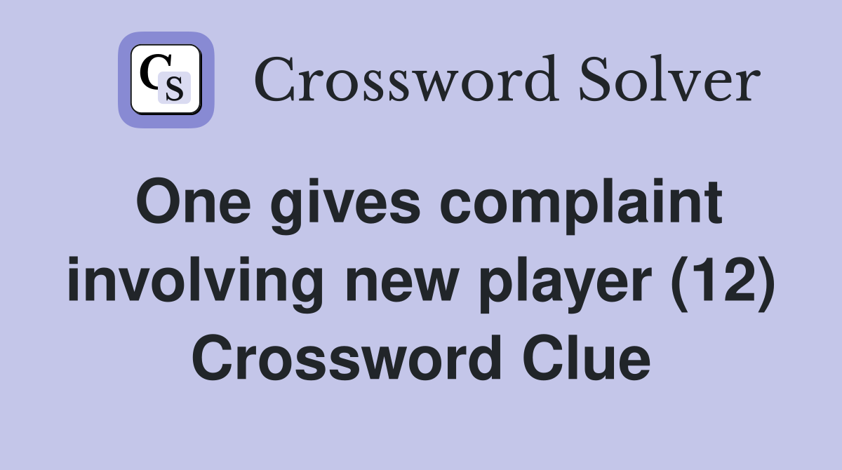 One gives complaint involving new player (12) Crossword Clue