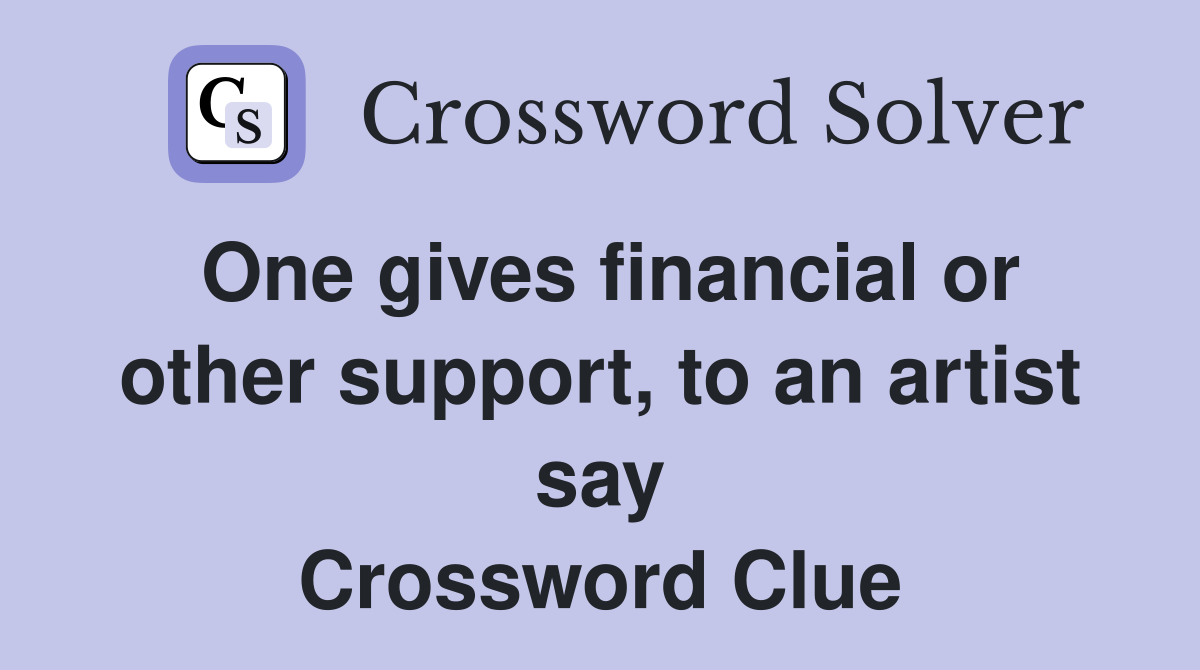 One gives financial or other support, to an artist say Crossword Clue