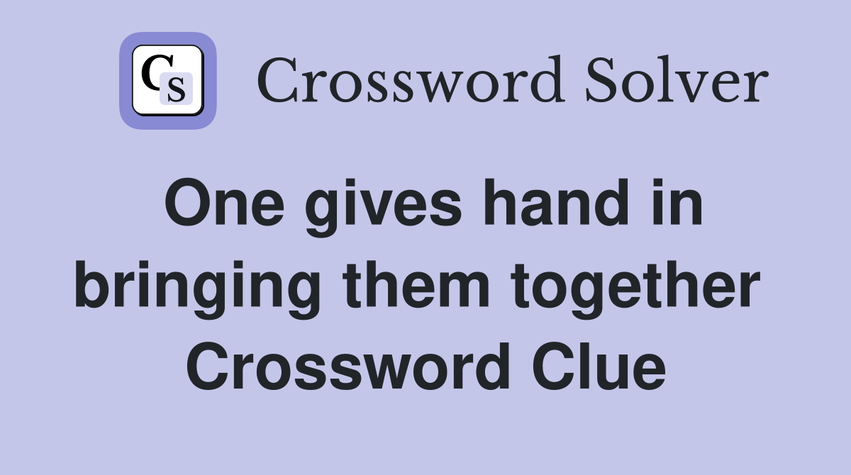 One gives hand in bringing them together  Crossword Clue