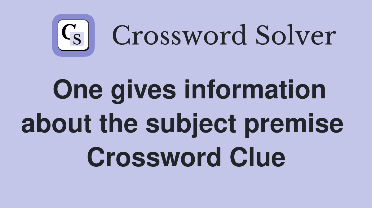 One gives information about the subject premise  Crossword Clue