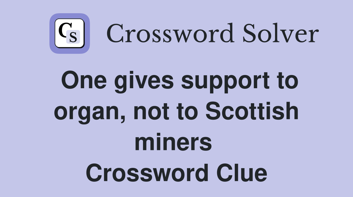 One gives support to organ, not to Scottish miners  Crossword Clue