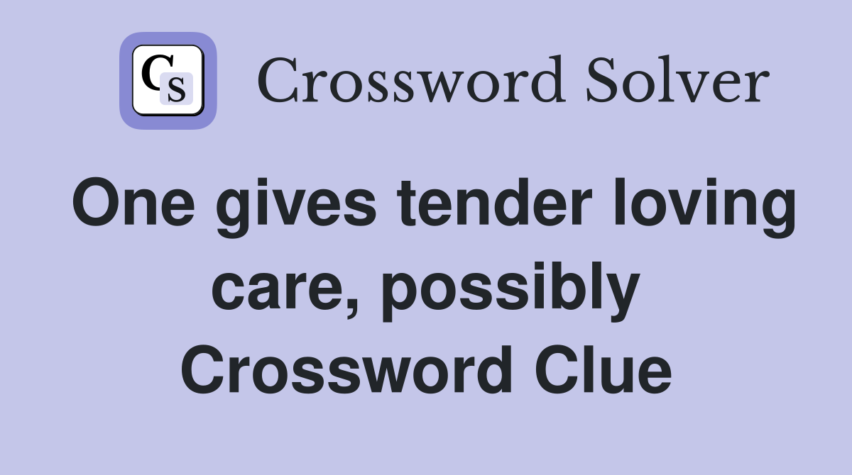 One gives tender loving care, possibly Crossword Clue