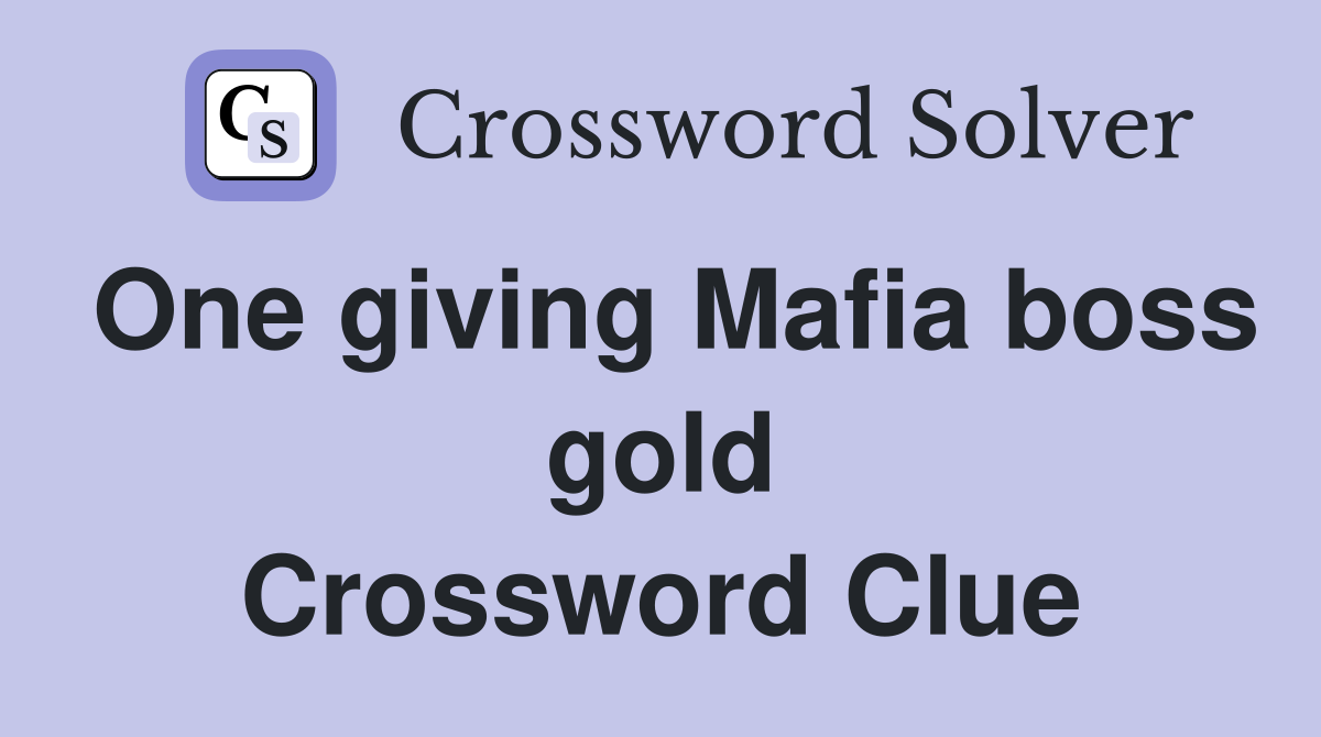 One giving Mafia boss gold Crossword Clue