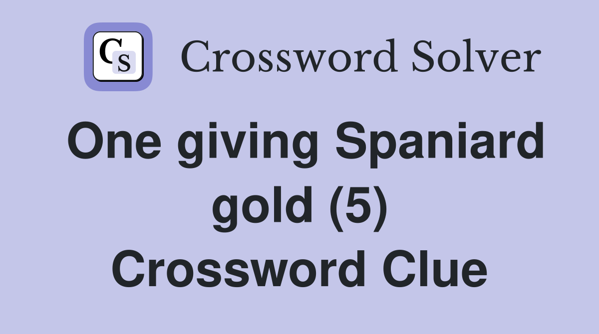 One giving Spaniard gold (5) Crossword Clue