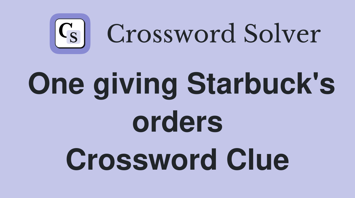 One giving Starbuck's orders Crossword Clue