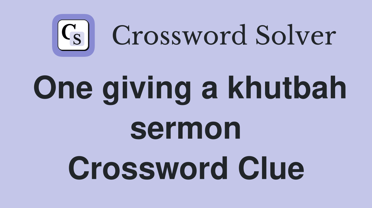 One giving a khutbah sermon Crossword Clue