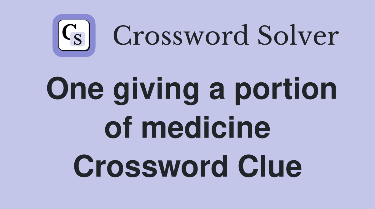 One giving a portion of medicine Crossword Clue